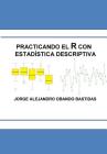 Practicando el R con la estadística descriptiva: Estadística Descriptiva con R By Jorge Alejandro Obando Bastidas Cover Image