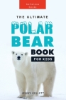 The Ultimate Polar Bear Book for Kids: 100+ Amazing Facts, Photos, Quiz and More By Jenny Kellett Cover Image