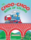 The Choo-Choo Book of Colors By Jupiter Kids Cover Image