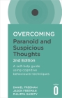 Overcoming Paranoid and Suspicious Thoughts, 2nd Edition: A self-help guide using cognitive behavioural techniques (Overcoming Books) By Daniel Freeman, Jason Freeman, Philippa Garety Cover Image