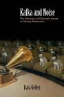 Kafka and Noise: The Discovery of Cinematic Sound in Literary Modernism By Kata Gellen Cover Image