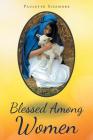 Blessed Among Women: In the words of Mary, the Mother of Jesus 
