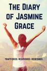 The Diary of Jasmine Grace: Trafficked. Recovered. Redeemed. By Jasmine Grace Marino Cover Image