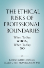 The Ethical Risks of Professional Boundaries: When to Say Whoa, When to Say No By R. Dean White, James C. Jes Montgomery (Joint Author) Cover Image