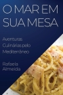 O Mar em Sua Mesa: Aventuras Culinárias pelo Mediterrâneo By Rafaela Almeida Cover Image