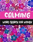 Calming Word Search For Women: Large Print Word Search Puzzle Books for Adults, 60 Puzzles, 300 Calmings Words for Self-Reflection, Positivity and re Cover Image