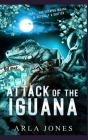 Attack of the Iguana By Arla Jones Cover Image