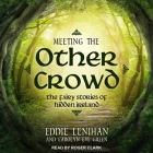 Meeting the Other Crowd Lib/E: The Fairy Stories of Hidden Ireland By Roger Clark (Read by), Carolyn Eve Green, Eddie Lenihan Cover Image