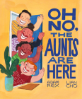 Oh No, the Aunts Are Here By Adam Rex, Lian Cho (Illustrator) Cover Image
