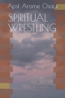 Spiritual Wrestling By Apst Arome Osayi Cover Image