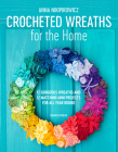 Crocheted Wreaths for the Home: 12 Gorgeous Wreaths and 12 Matching Mini Projects For All Year Round Cover Image