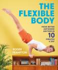 The Flexible Body: Move better anywhere, anytime in 10 minutes a day By Roger Frampton Cover Image