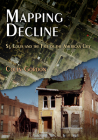 Mapping Decline: St. Louis and the Fate of the American City (Politics and Culture in Modern America) By Colin Gordon Cover Image