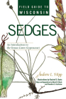 Field Guide to Wisconsin Sedges: An Introduction to the Genus Carex (Cyperaceae) By Andrew L. Hipp, Rachel D. Davis (Illustrator), Merel R. Black (Contributions by), Theodore S. Cochrane (Contributions by) Cover Image