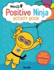 Ninja Life Hacks: Positive Ninja Activity Book: (Mindful Activity Books for Kids, Emotions and Feelings Activity Books, Social Skills Activities for Kids, Social Emotional Learning) By Mary Nhin Cover Image