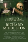 The Collected Supernatural and Weird Fiction of Richard Middleton: Forty-One Short Stories of the Strange and Unusual Including 'Children of the Moon' Cover Image