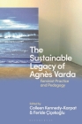 The Sustainable Legacy of Agnès Varda: Feminist Practice and Pedagogy By Colleen Kennedy-Karpat (Editor), Feride Çiçekoglu (Editor) Cover Image