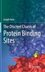 The Discreet Charm of Protein Binding Sites By Joseph Yariv Cover Image