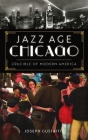 Jazz Age Chicago: Crucible of Modern America Cover Image