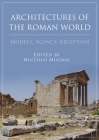 Architectures of the Roman World: Models, Agency, Reception By Niccolò Mugnai (Editor) Cover Image