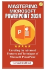 Mastering Microsoft PowerPoint 2024: Unveiling the Advanced Features and Techniques of Microsoft PowerPoint Cover Image