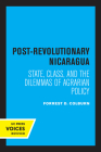 Post-Revolutionary Nicaragua: State, Class, and the Dilemmas of Agrarian Policy (California Series on Social Choice and Political Economy) By Forrest D. Colburn Cover Image