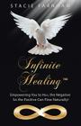 Infinite Healing(TM): Empowering You to Heal the Negative So the Positive Can Flow Naturally! By Stacie Farnham Cover Image