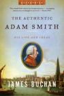 The Authentic Adam Smith: His Life and Ideas (Enterprise) By James Buchan Cover Image