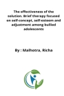 The effectiveness of the solution. Brief therapy focused on self-concept, self-esteem and adjustment among bullied adolescents By Malhotra Richa Cover Image