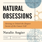 Natural Obsessions: Striving to Unlock the Deepest Secrets of the Cancer Cell By Natalie Angier Cover Image