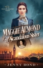 Maggie Almond and the Scandalous Sister By Jenny Bond Cover Image