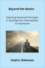 Beyond the Basics: Exploring Advanced Concepts in Quilting From Intermediate to Impressive Cover Image