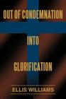 Out of Condemnation Into Glorification By Ellis Williams Cover Image