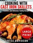 Cooking with Cast Iron Skillets ***Large Print Edition***: Timeless and Delicious Family Recipes By Louise Davidson Cover Image