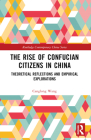 The Rise of Confucian Citizens in China: Theoretical Reflections and Empirical Explorations (Routledge Contemporary China) By Canglong Wang Cover Image
