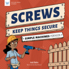 Screws Keep Things Secure: Simple Machines for Kids (Picture Book Science) Cover Image