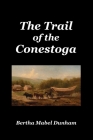 The Trail of the Conestoga By Bertha Mabel Dunham Cover Image