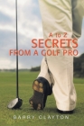 Secrets from a Golf Pro: A to Z By Barry Clayton Cover Image