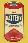 The Battery: How Portable Power Sparked a Technological Revolution By Henry Schlesinger Cover Image