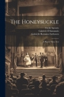 The Honeysuckle: A Play in Three Acts By Gabriele D'Annunzio, Cecile Sartoris, Gabrielle Romaine Enthoven Cover Image