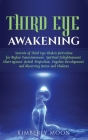 Third Eye Awakening: Secrets of Third Eye Chakra Activation for Higher Consciousness, Spiritual Enlightenment, Clairvoyance, Astral Project By Kimberly Moon Cover Image