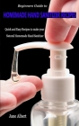 Beginners Guide to HOMEMADE HAND SANITIZER RECIPES: Quick and Easy Recipes to make your Natural Homemade Hand Sanitizer By Jane Albert Cover Image