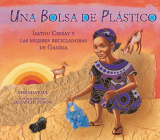 Una Bolsa de Plástico (One Plastic Bag): Isatou Ceesay Y Las Mujeres Recicladoras de Gambia (Isatou Ceesay and the Recycling Women of the Gambia) By Miranda Paul, Elizabeth Zunon (Illustrator) Cover Image
