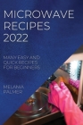 Microwave Recipes 2022: Many Easy and Quick Recipes for Beginners Cover Image