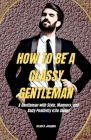 How to Be a Classy Gentleman: A GENTLEMAN WITH STYLE, MANNERS AND BODY POSITIVITY (Life Skills) By Israel H. Josephs Cover Image