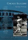 Chicago Sluggers: The First 75 Years (Images of Baseball) By John Freyer, Mark Rucker Cover Image