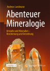 Abenteuer Mineralogie: Kristalle Und Mineralien - Bestimmung Und Entstehung By Andreas Landmann Cover Image