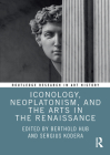 Iconology, Neoplatonism, and the Arts in the Renaissance (Routledge Research in Art History) By Berthold Hub (Editor), Sergius Kodera (Editor) Cover Image
