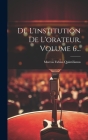 De L'institution De L'orateur, Volume 6... By Marcus Fabius Quintilianus Cover Image