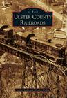 Ulster County Railroads (Images of Rail) By Stephen Ladin, Glendon Moffett Cover Image